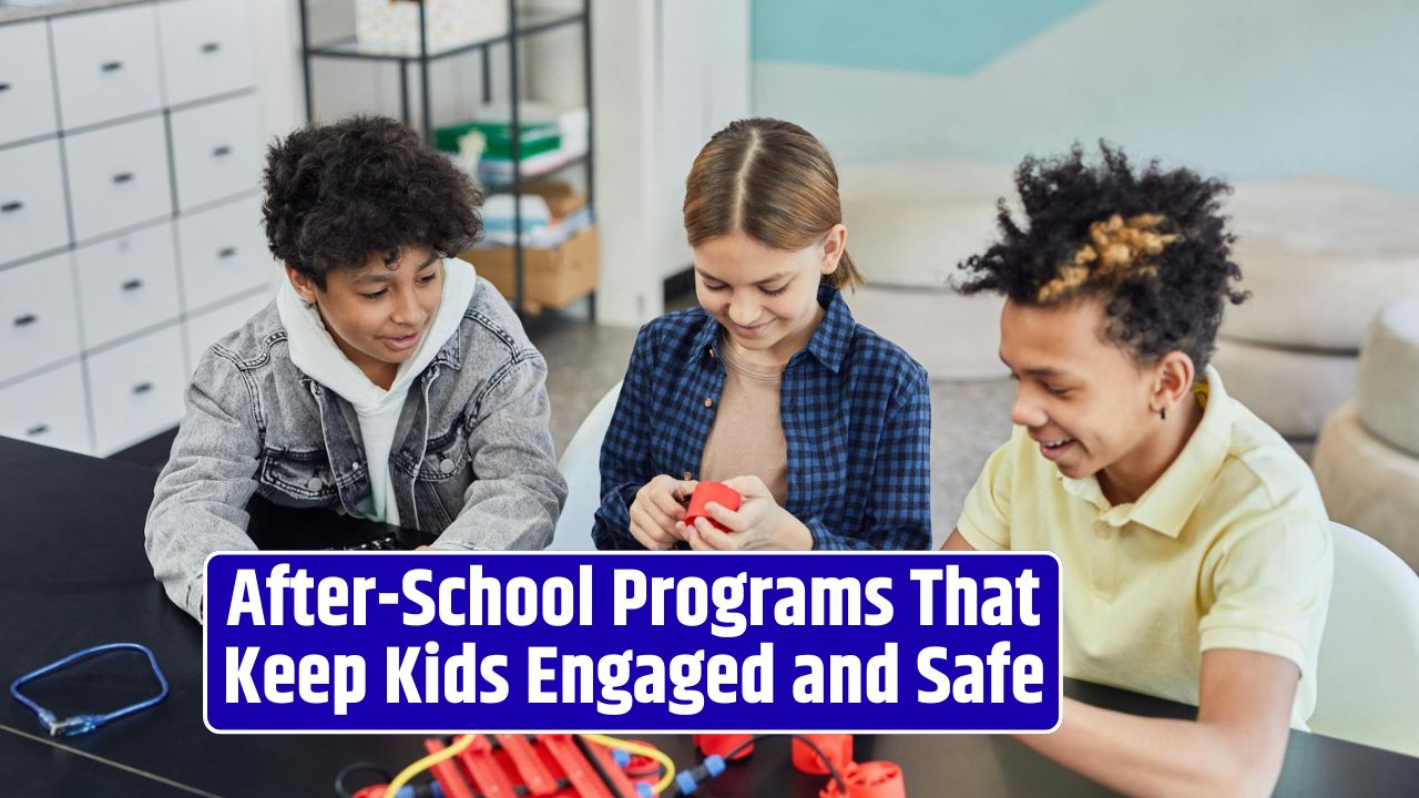 After-School Programs That Keep Kids Engaged and Safe