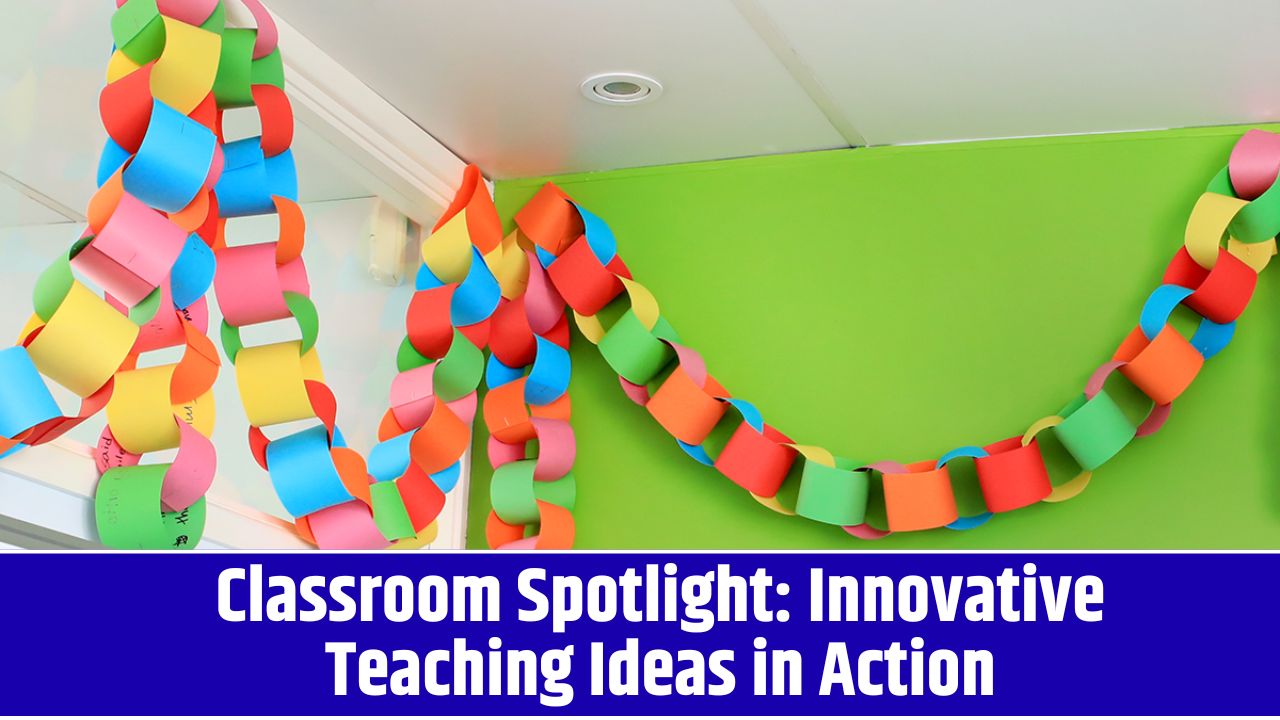 Classroom Spotlight: Innovative Teaching Ideas in Action